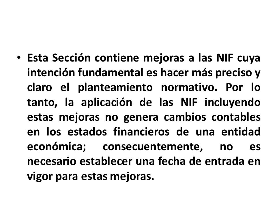 Esta Sección contiene mejoras a las NIF cuya intención fundamental es hacer más preciso y claro el planteamiento normativo.