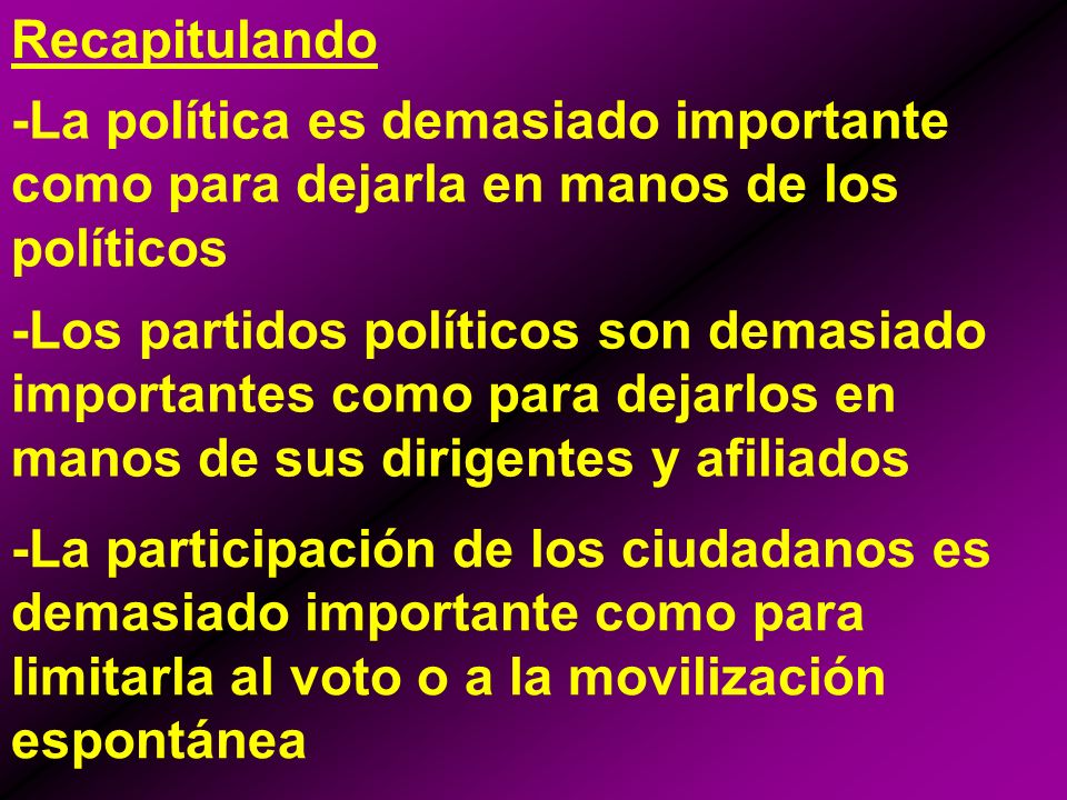 Recapitulando -La política es demasiado importante como para dejarla en manos de los políticos.