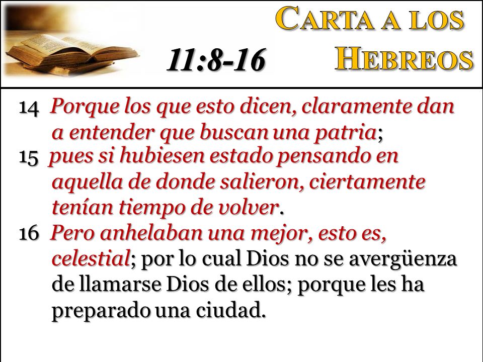 Carta a los Hebreos. 11: Porque los que esto dicen, claramente dan a entender que buscan una patria;