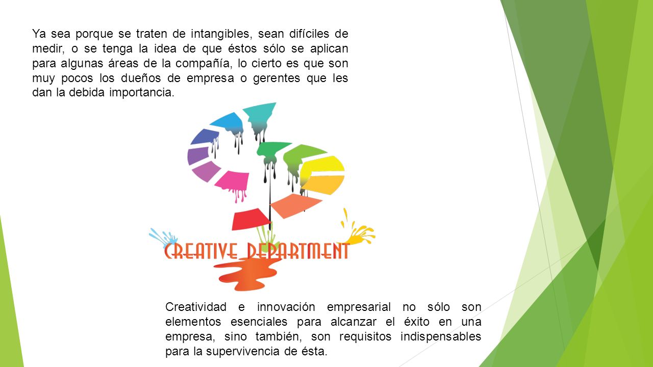Ya sea porque se traten de intangibles, sean difíciles de medir, o se tenga la idea de que éstos sólo se aplican para algunas áreas de la compañía, lo cierto es que son muy pocos los dueños de empresa o gerentes que les dan la debida importancia.
