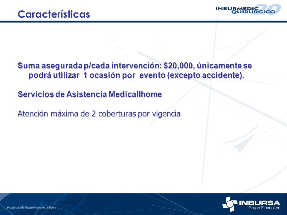 Características Suma asegurada p/cada intervención: $20,000, únicamente se podrá utilizar 1 ocasión por evento (excepto accidente).