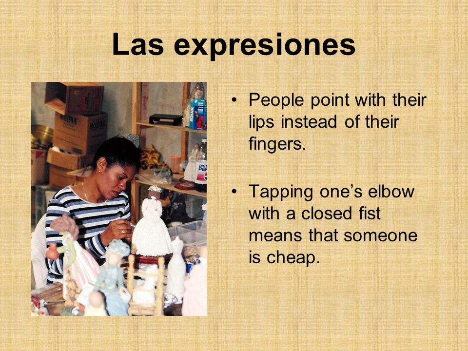 Las expresiones People point with their lips instead of their fingers.