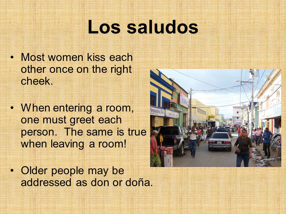 Los saludos Most women kiss each other once on the right cheek.