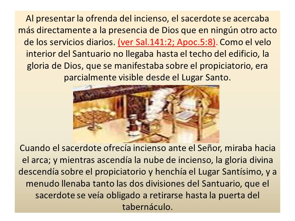 Al presentar la ofrenda del incienso, el sacerdote se acercaba más directamente a la presencia de Dios que en ningún otro acto de los servicios diarios.