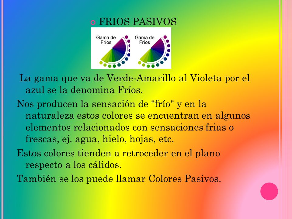 FRIOS PASIVOS La gama que va de Verde-Amarillo al Violeta por el azul se la denomina Fríos.