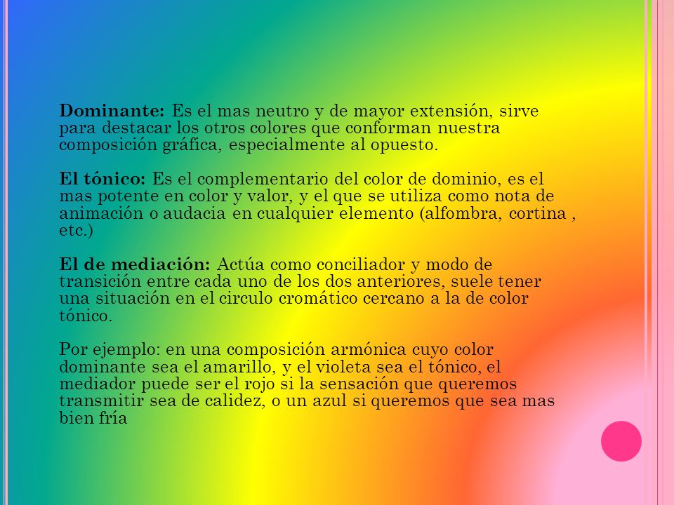 Dominante: Es el mas neutro y de mayor extensión, sirve para destacar los otros colores que conforman nuestra composición gráfica, especialmente al opuesto.
