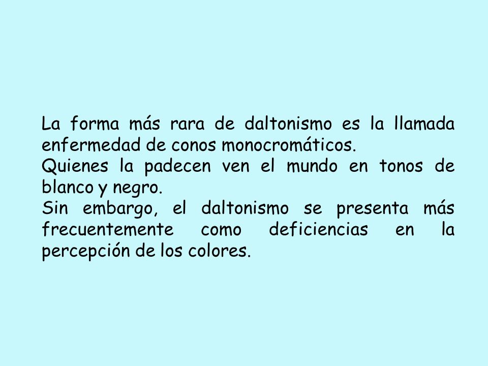 La forma más rara de daltonismo es la llamada enfermedad de conos monocromáticos.