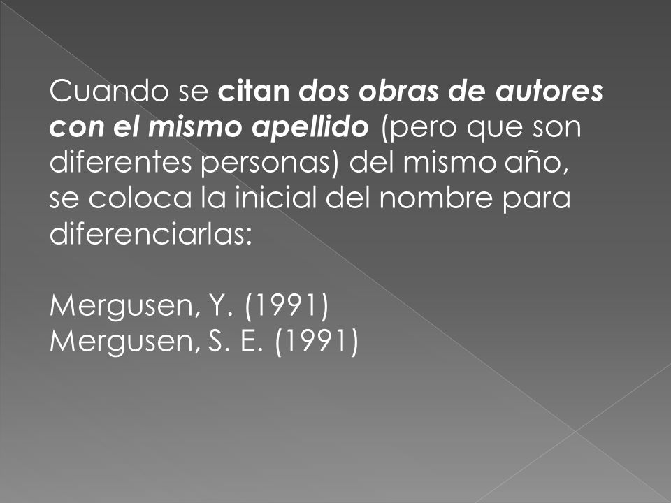 Cuando se citan dos obras de autores con el mismo apellido (pero que son diferentes personas) del mismo año, se coloca la inicial del nombre para diferenciarlas: