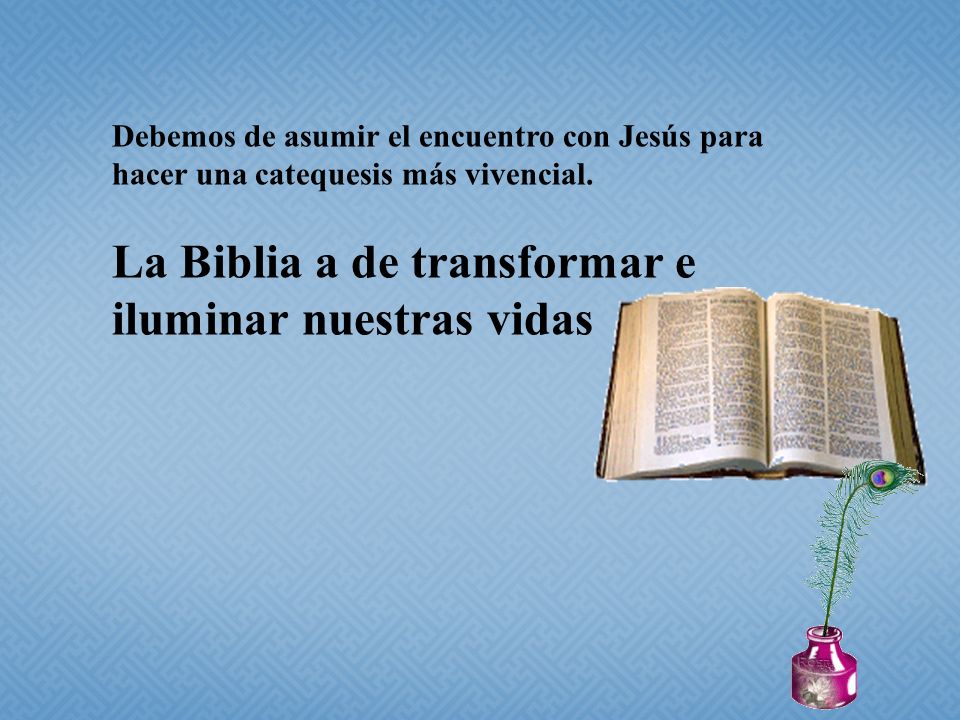 La Biblia a de transformar e iluminar nuestras vidas