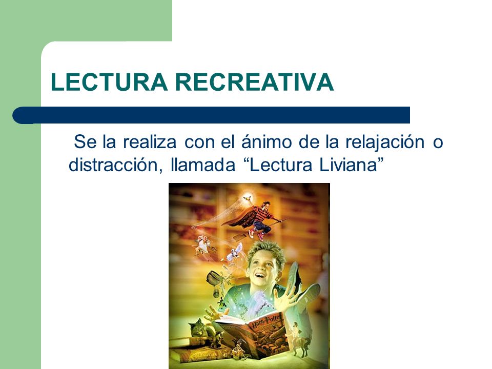 LECTURA RECREATIVA Se la realiza con el ánimo de la relajación o distracción, llamada Lectura Liviana