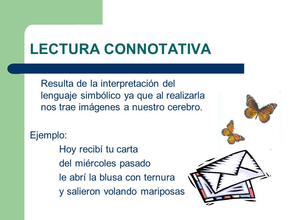LECTURA CONNOTATIVA Resulta de la interpretación del lenguaje simbólico ya que al realizarla nos trae imágenes a nuestro cerebro.