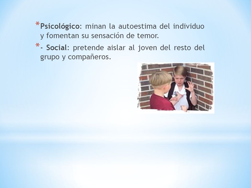 Psicológico: minan la autoestima del individuo y fomentan su sensación de temor.