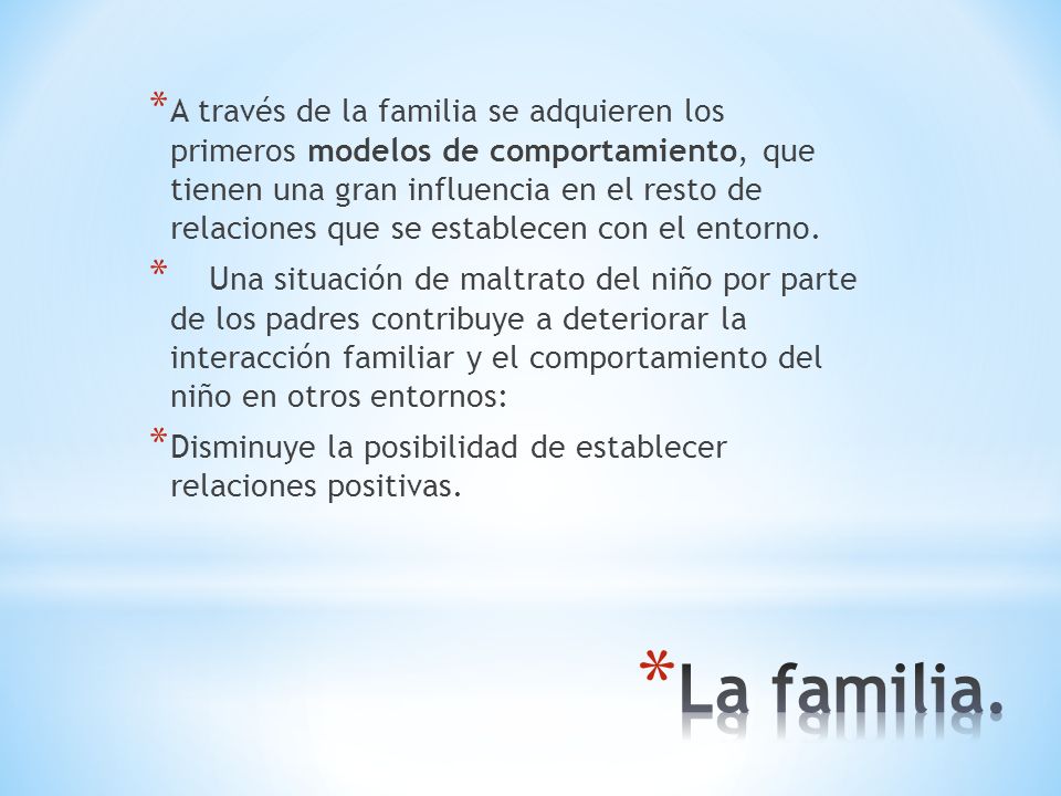 A través de la familia se adquieren los primeros modelos de comportamiento, que tienen una gran influencia en el resto de relaciones que se establecen con el entorno.