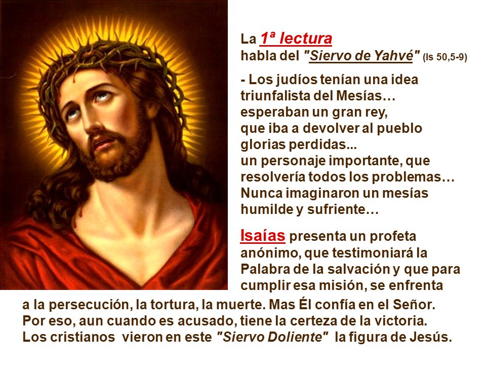 La 1ª lectura habla del Siervo de Yahvé (Is 50,5-9) - Los judíos tenían una idea triunfalista del Mesías…