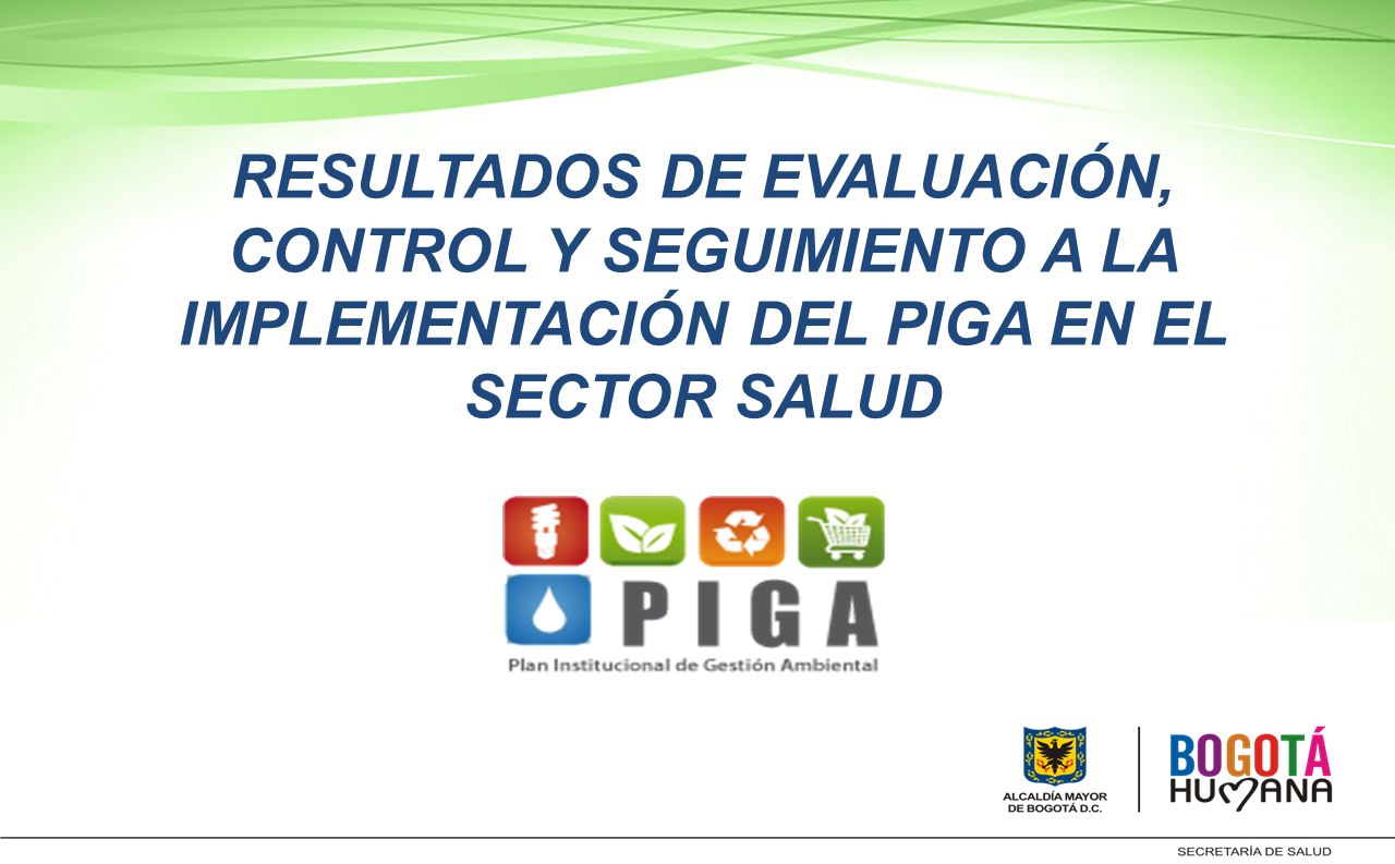 RESULTADOS DE EVALUACIÓN, CONTROL Y SEGUIMIENTO A LA IMPLEMENTACIÓN DEL PIGA EN EL SECTOR SALUD