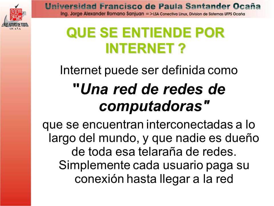 QUE SE ENTIENDE POR INTERNET Una red de redes de computadoras