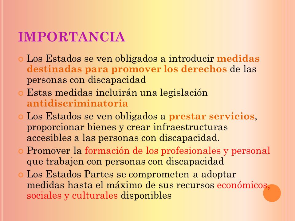 IMPORTANCIA Los Estados se ven obligados a introducir medidas destinadas para promover los derechos de las personas con discapacidad.