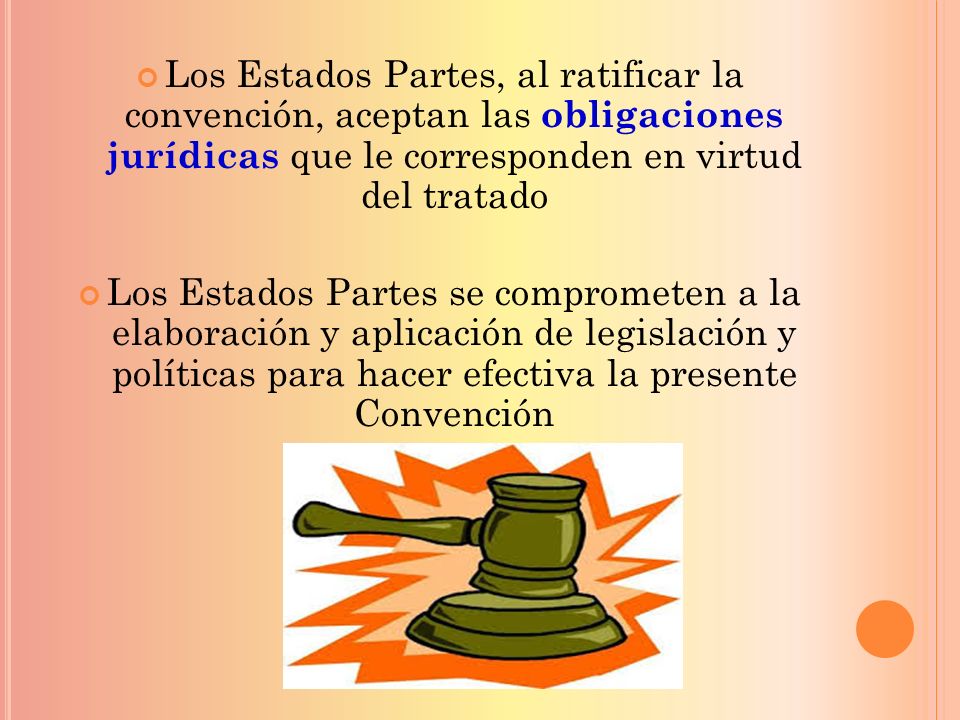 Los Estados Partes, al ratificar la convención, aceptan las obligaciones jurídicas que le corresponden en virtud del tratado