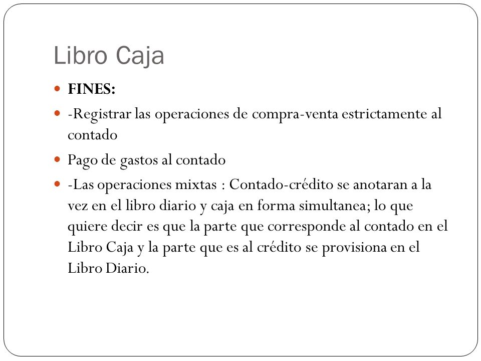 Libro Caja FINES: -Registrar las operaciones de compra-venta estrictamente al contado. Pago de gastos al contado.