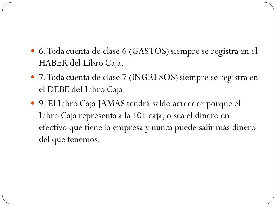 6. Toda cuenta de clase 6 (GASTOS) siempre se registra en el HABER del Libro Caja.