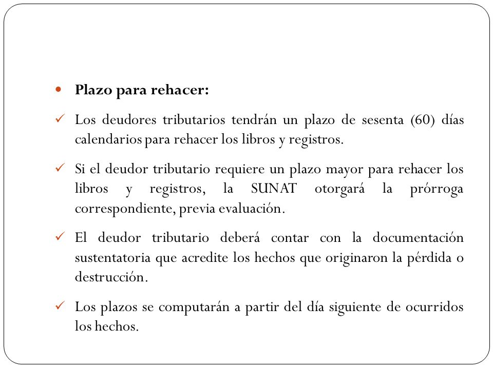 Plazo para rehacer: Los deudores tributarios tendrán un plazo de sesenta (60) días calendarios para rehacer los libros y registros.