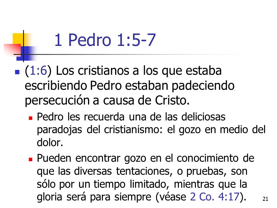 1 Pedro 1:5-7 (1:6) Los cristianos a los que estaba escribiendo Pedro estaban padeciendo persecución a causa de Cristo.