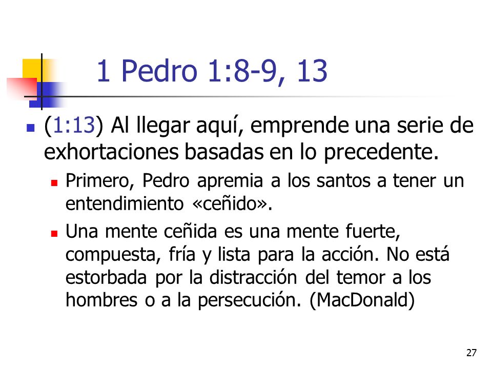 1 Pedro 1:8-9, 13 (1:13) Al llegar aquí, emprende una serie de exhortaciones basadas en lo precedente.