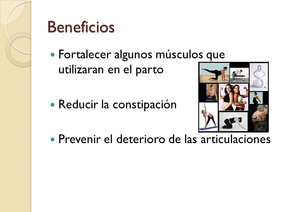 Beneficios Fortalecer algunos músculos que utilizaran en el parto
