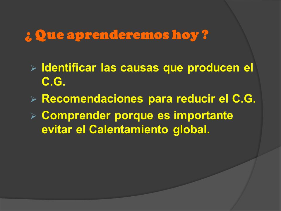 ¿ Que aprenderemos hoy Identificar las causas que producen el C.G.