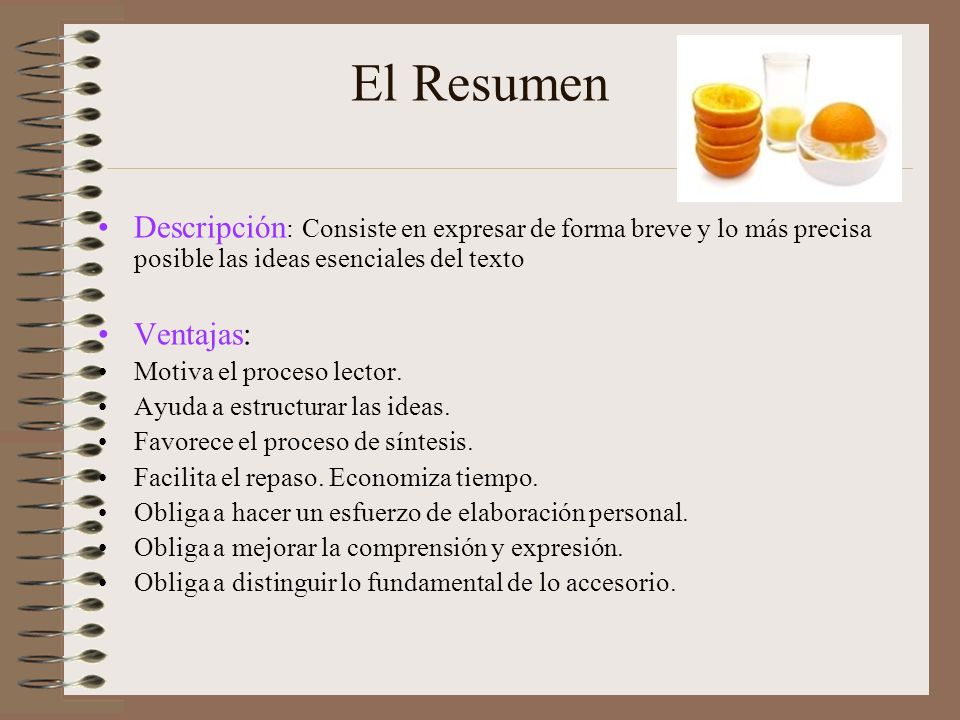 El Resumen Descripción: Consiste en expresar de forma breve y lo más precisa posible las ideas esenciales del texto.