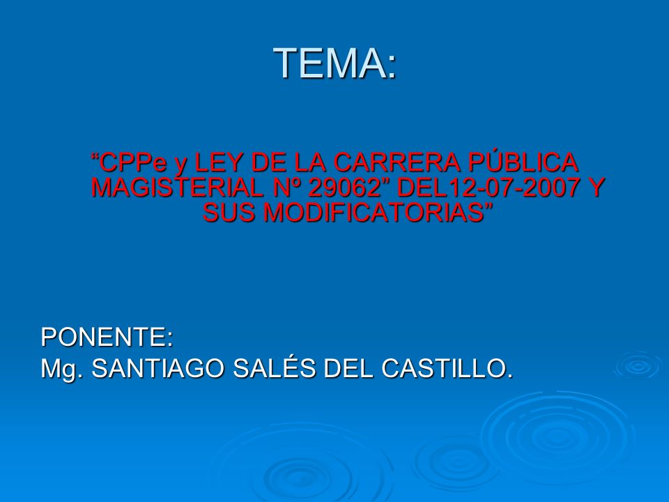 TEMA: CPPe y LEY DE LA CARRERA PÚBLICA MAGISTERIAL Nº DEL Y SUS MODIFICATORIAS PONENTE: