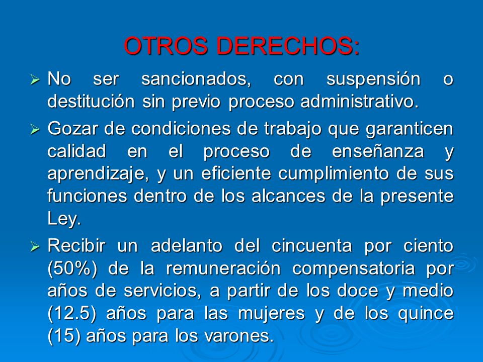 OTROS DERECHOS: No ser sancionados, con suspensión o destitución sin previo proceso administrativo.