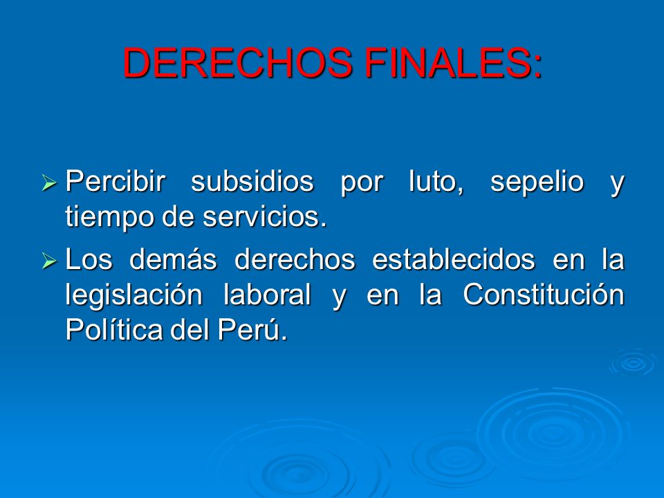 DERECHOS FINALES: Percibir subsidios por luto, sepelio y tiempo de servicios.