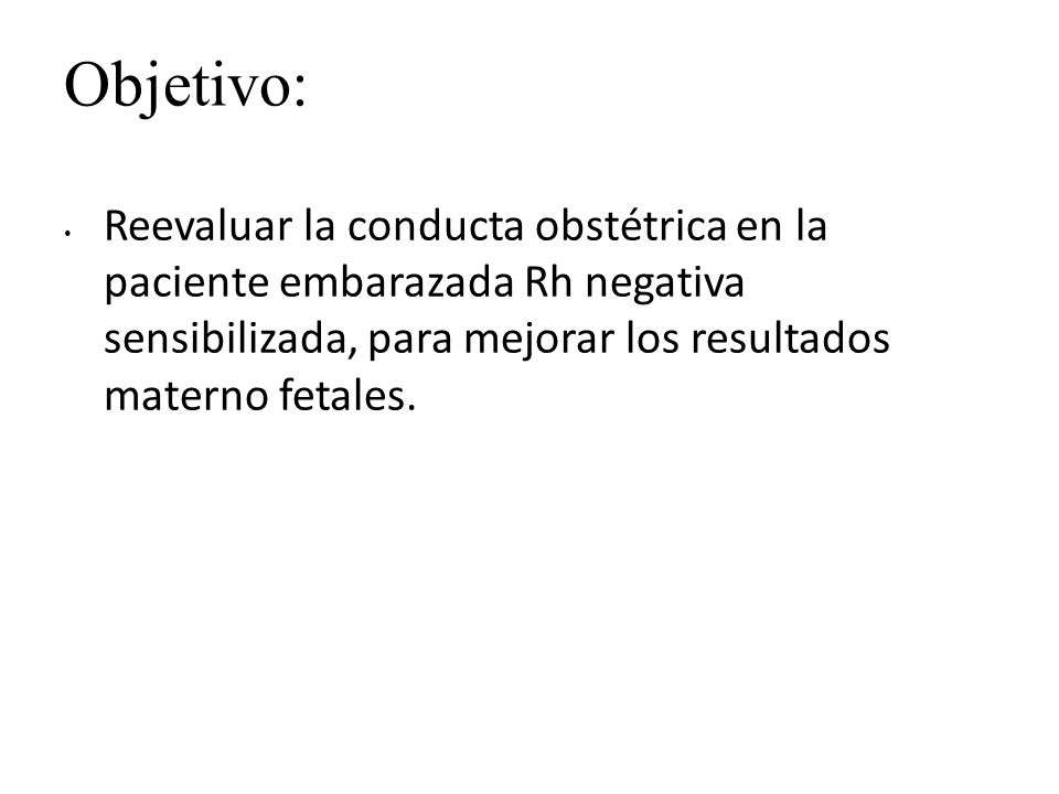 Objetivo: Reevaluar la conducta obstétrica en la paciente embarazada Rh negativa sensibilizada, para mejorar los resultados materno fetales.
