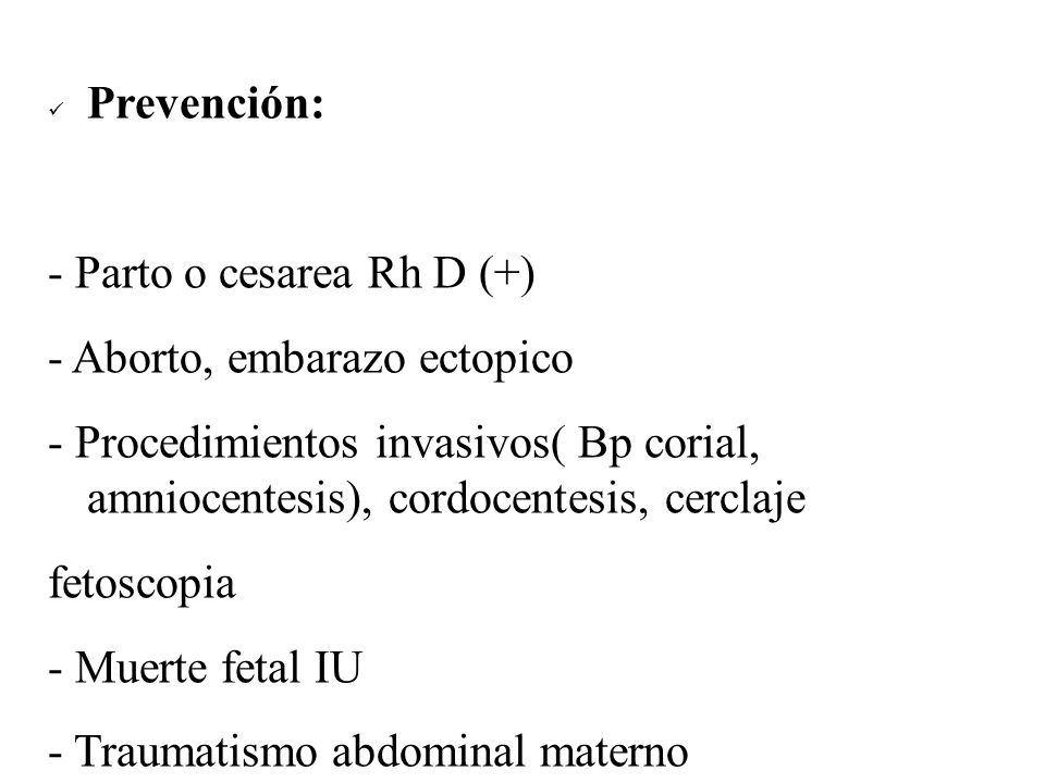 Prevención: - Parto o cesarea Rh D (+) - Aborto, embarazo ectopico.