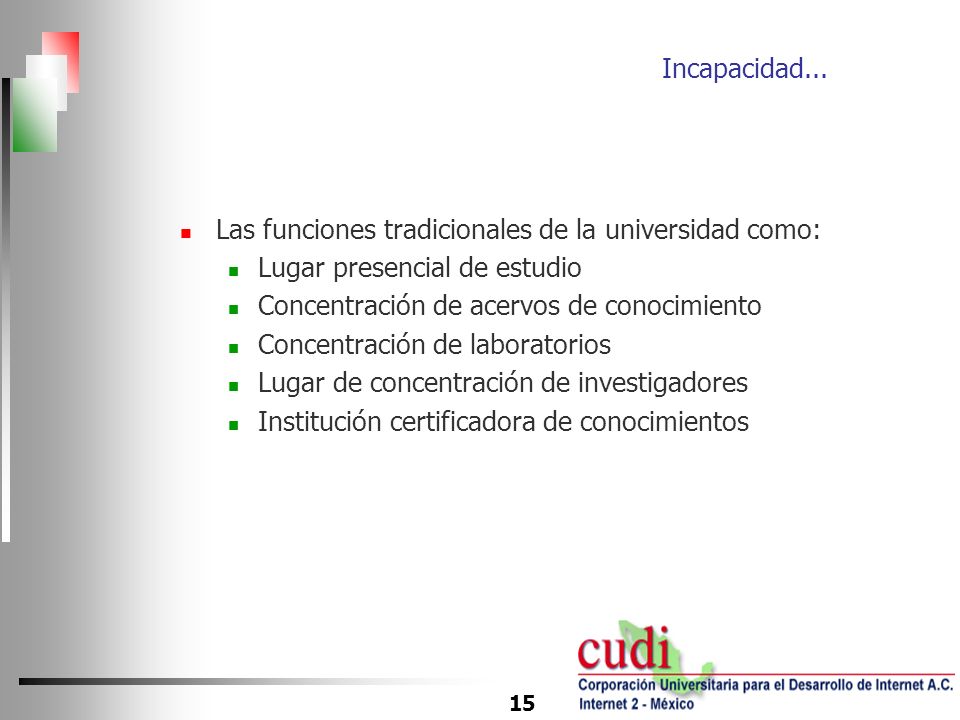 Incapacidad... Las funciones tradicionales de la universidad como: Lugar presencial de estudio. Concentración de acervos de conocimiento.