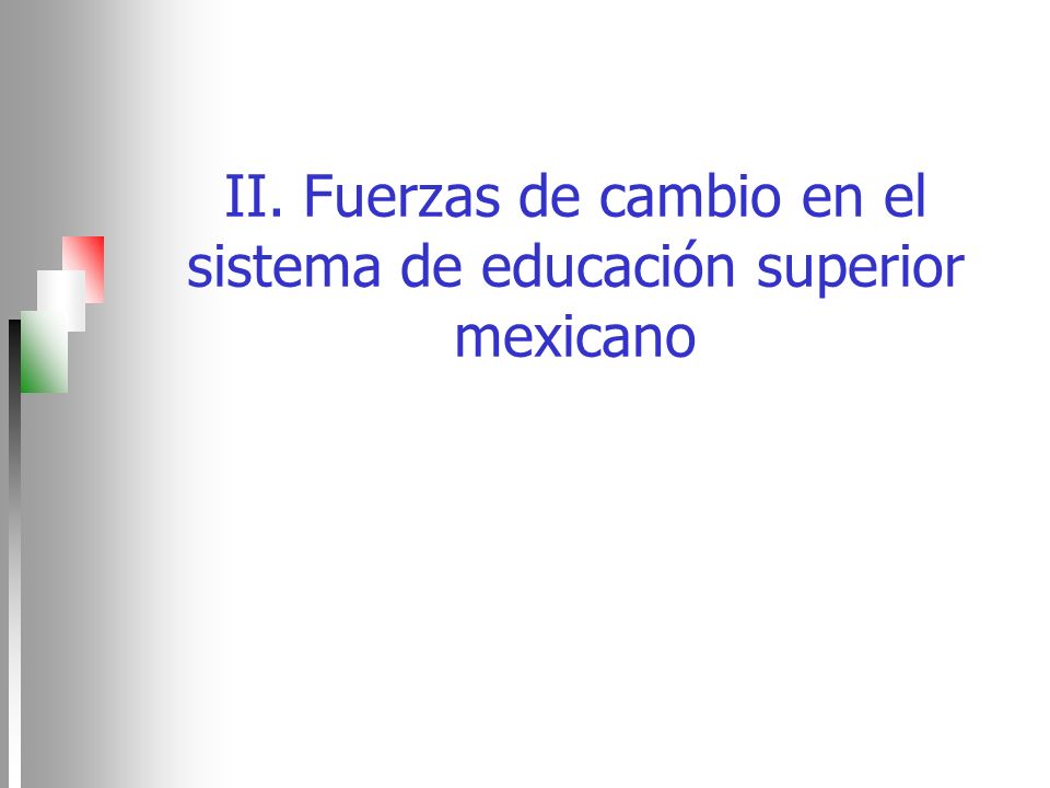 II. Fuerzas de cambio en el sistema de educación superior mexicano