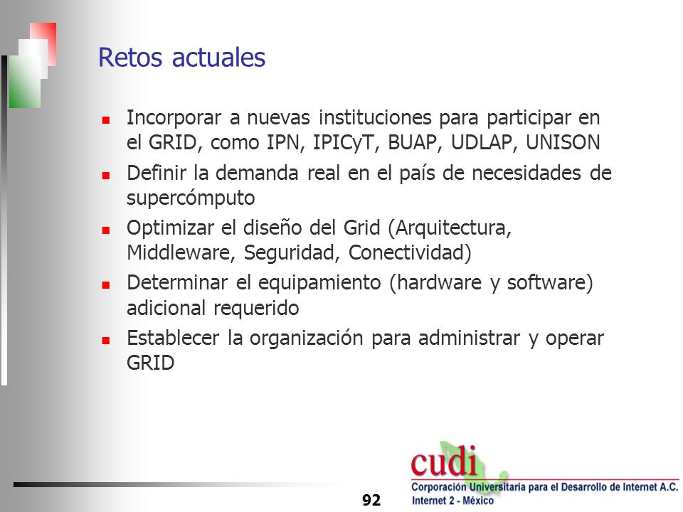 Retos actuales Incorporar a nuevas instituciones para participar en el GRID, como IPN, IPICyT, BUAP, UDLAP, UNISON.