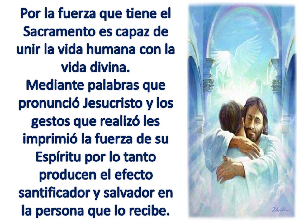Por la fuerza que tiene el Sacramento es capaz de unir la vida humana con la vida divina.