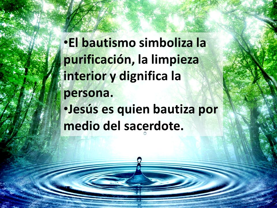 El bautismo simboliza la purificación, la limpieza interior y dignifica la persona.