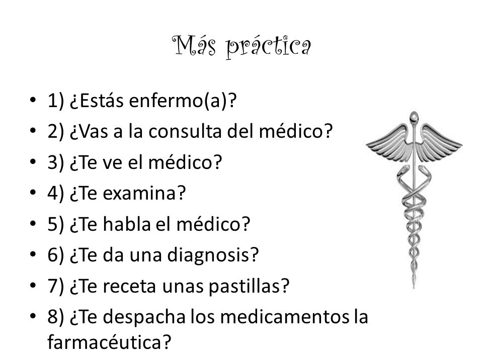 Más práctica 1) ¿Estás enfermo(a) 2) ¿Vas a la consulta del médico