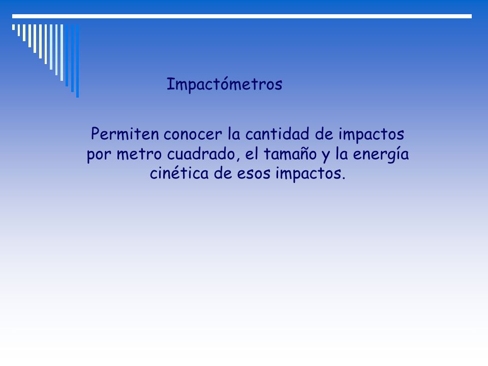 Impactómetros Permiten conocer la cantidad de impactos por metro cuadrado, el tamaño y la energía cinética de esos impactos.