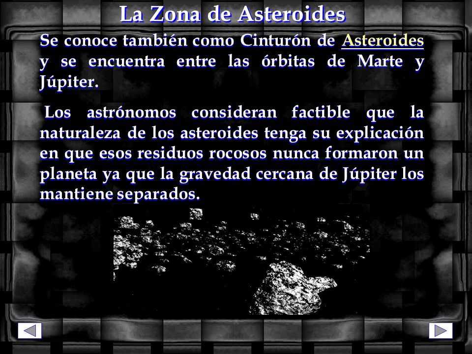 La Zona de Asteroides Se conoce también como Cinturón de Asteroides y se encuentra entre las órbitas de Marte y Júpiter.