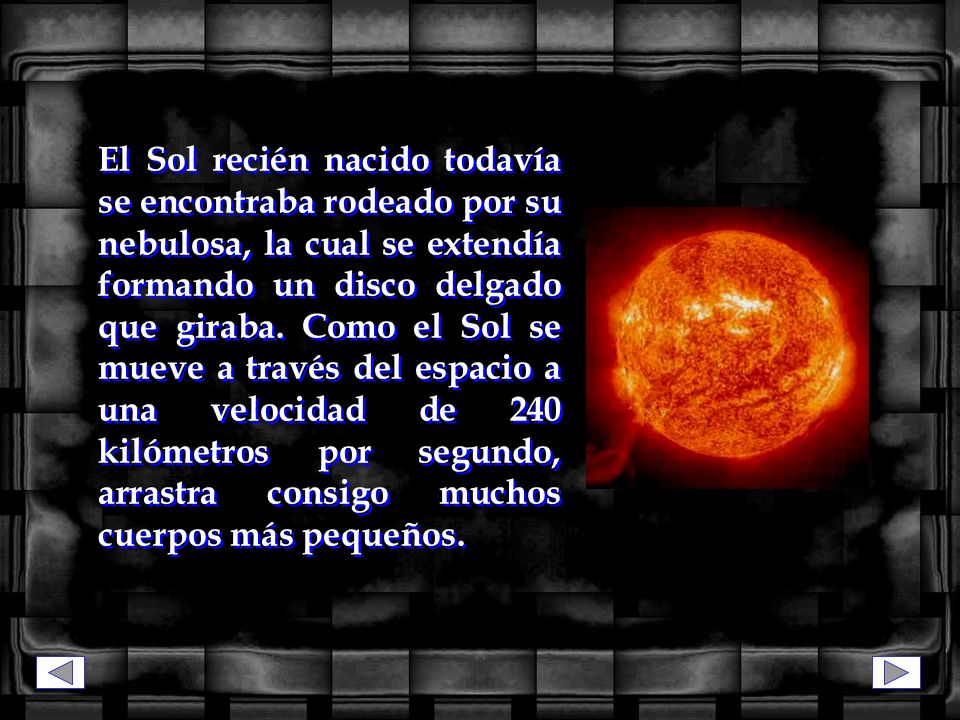 El Sol recién nacido todavía se encontraba rodeado por su nebulosa, la cual se extendía formando un disco delgado que giraba.