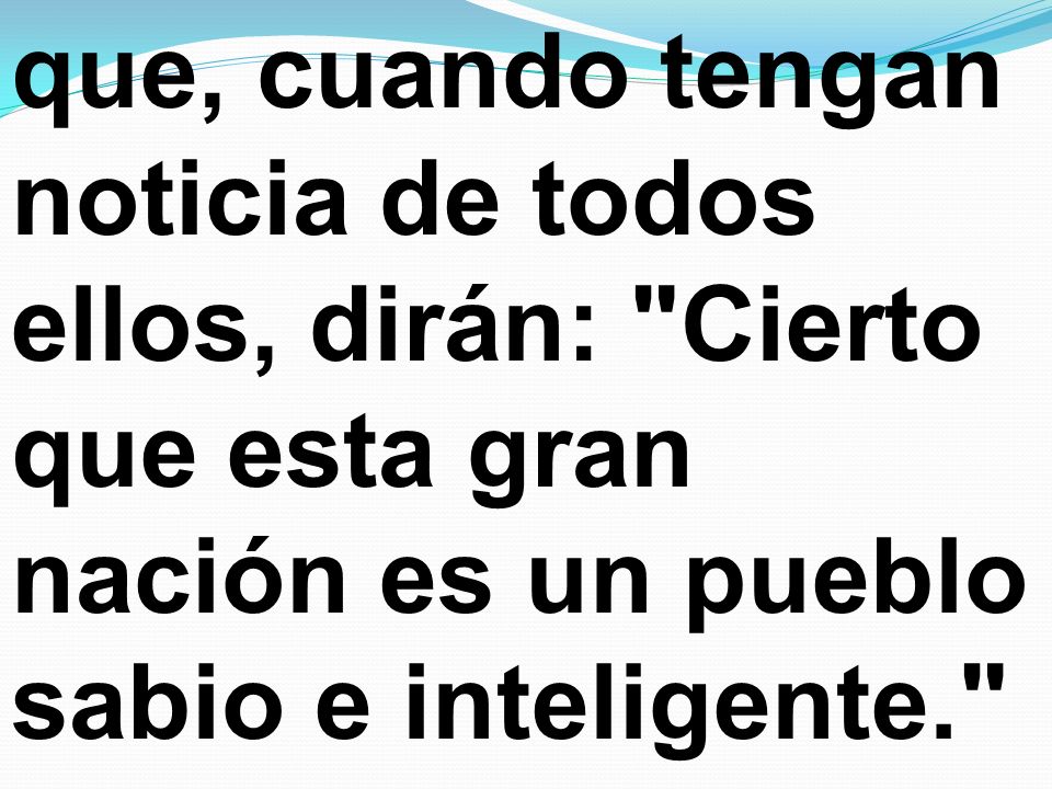 que, cuando tengan noticia de todos ellos, dirán: Cierto que esta gran nación es un pueblo sabio e inteligente.