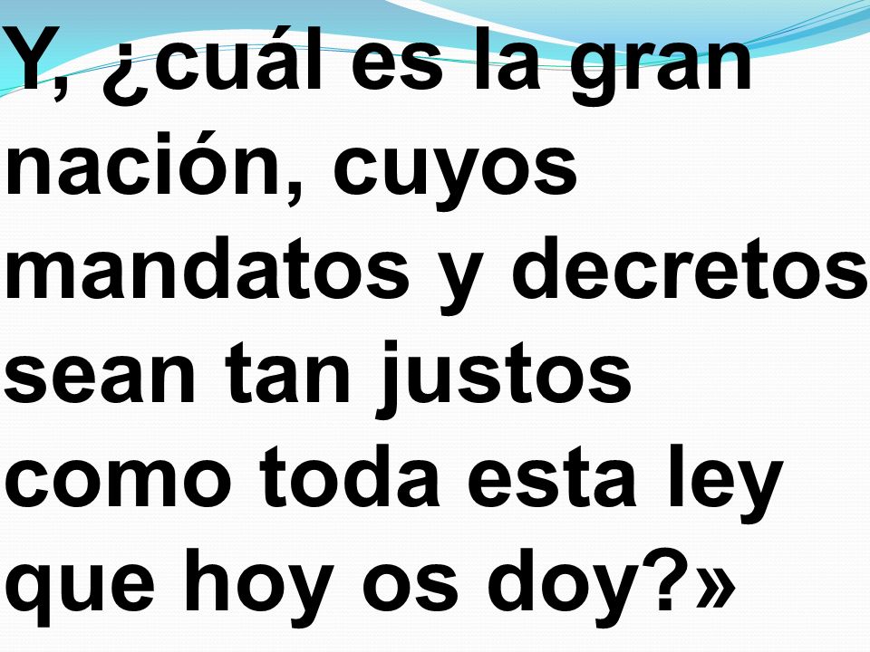 Y, ¿cuál es la gran nación, cuyos mandatos y decretos sean tan justos como toda esta ley que hoy os doy »