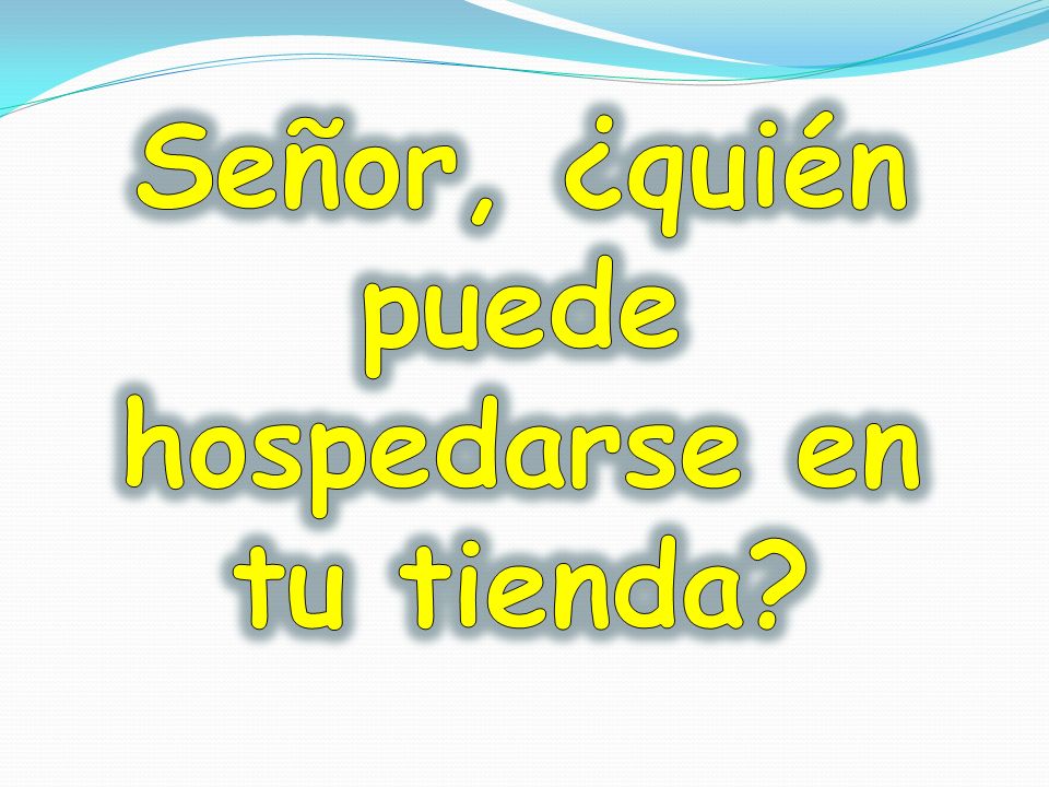 Señor, ¿quién puede hospedarse en tu tienda