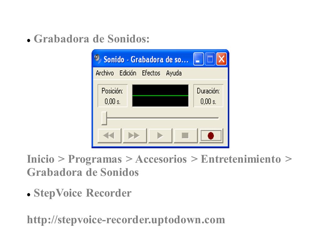 Grabadora de Sonidos: Inicio > Programas > Accesorios > Entretenimiento > Grabadora de Sonidos. StepVoice Recorder.