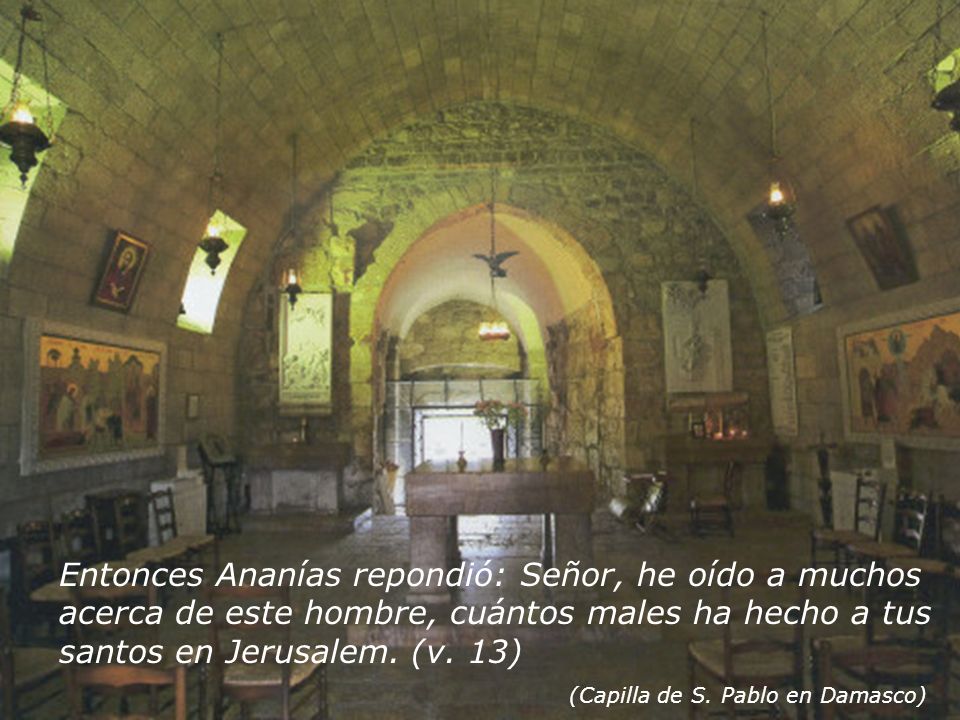 Entonces Ananías repondió: Señor, he oído a muchos acerca de este hombre, cuántos males ha hecho a tus santos en Jerusalem. (v. 13)