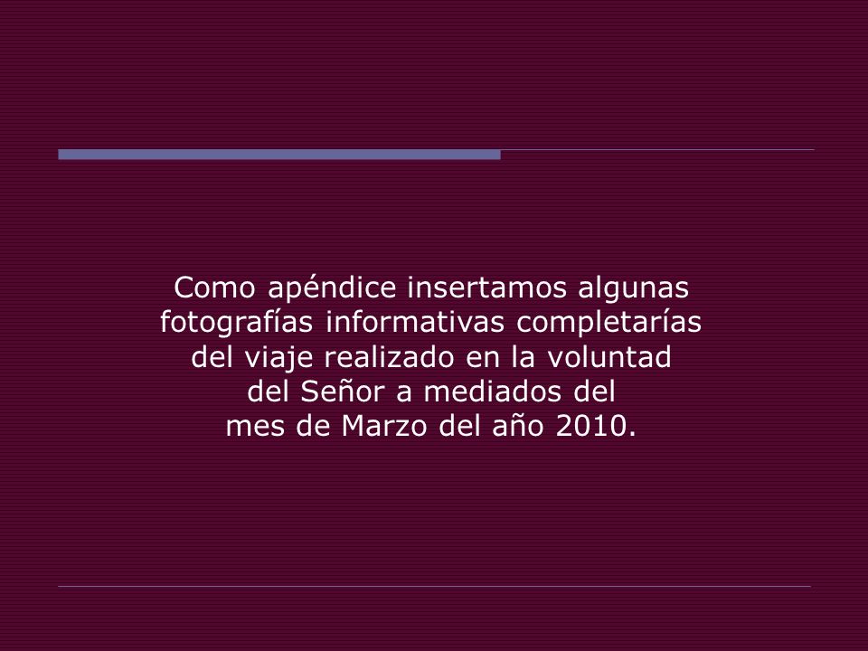 Como apéndice insertamos algunas fotografías informativas completarías del viaje realizado en la voluntad del Señor a mediados del mes de Marzo del año 2010.